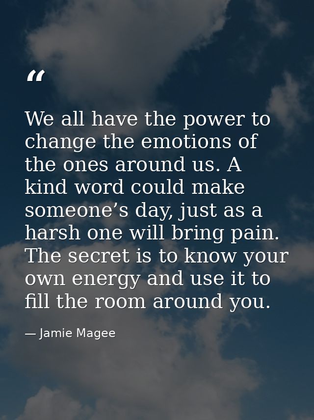 We all have the power to change the emotions of the ones around us. A kind word could make someone’s day, just as a hars — Jamie Magee