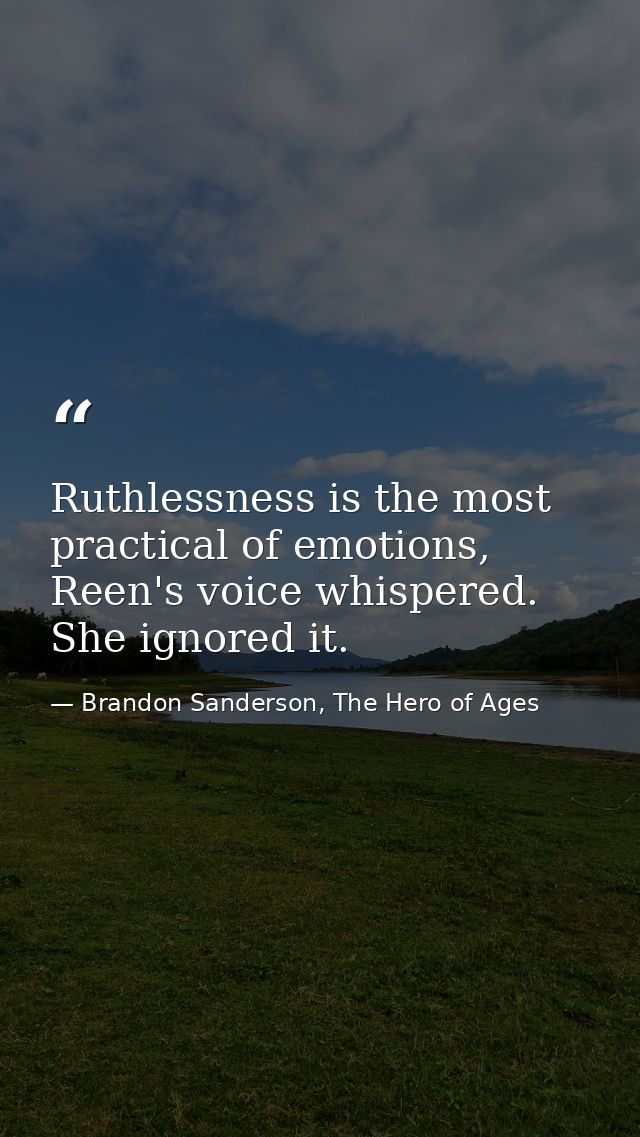 Ruthlessness is the most practical of emotions, Reen's voice whispered. She ignored it. — Brandon Sanderson, The Hero of Ages