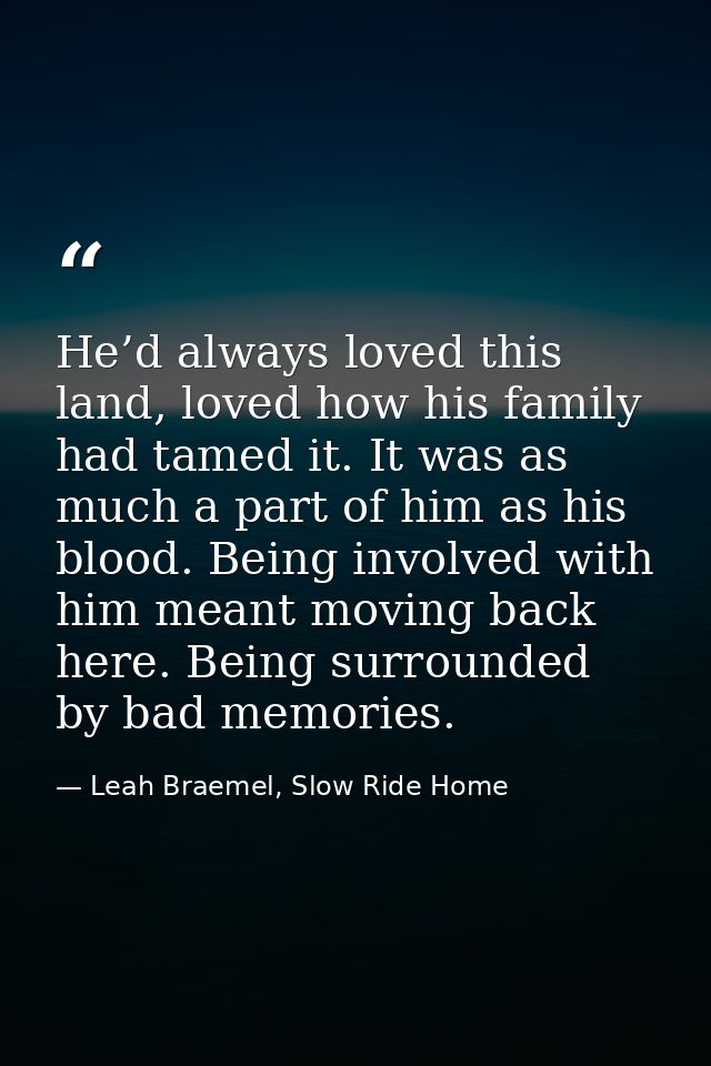 He’d always loved this land, loved how his family had tamed it. It was as much a part of him as his blood. Being involve — Leah Braemel, Slow Ride Home