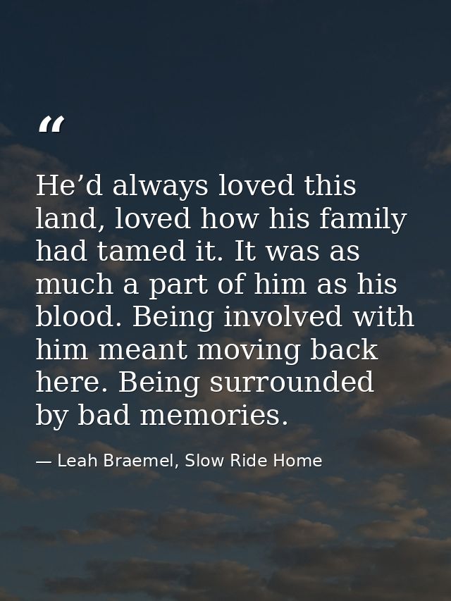 He’d always loved this land, loved how his family had tamed it. It was as much a part of him as his blood. Being involve — Leah Braemel, Slow Ride Home