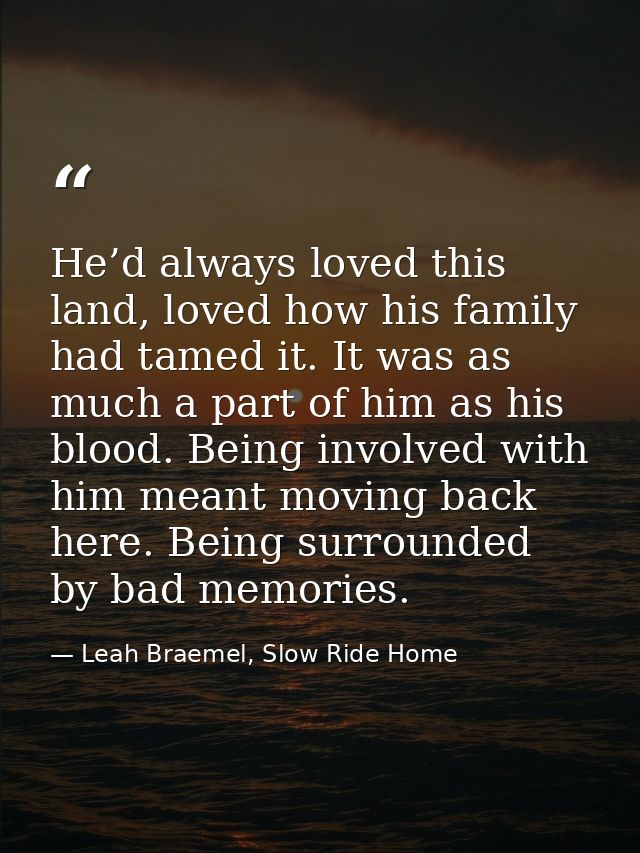 He’d always loved this land, loved how his family had tamed it. It was as much a part of him as his blood. Being involve — Leah Braemel, Slow Ride Home