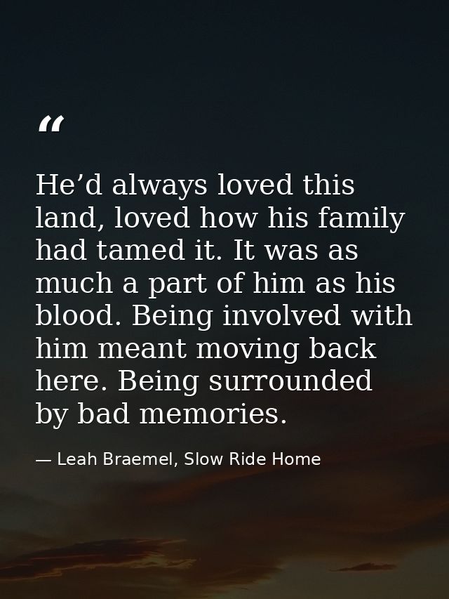 He’d always loved this land, loved how his family had tamed it. It was as much a part of him as his blood. Being involve — Leah Braemel, Slow Ride Home