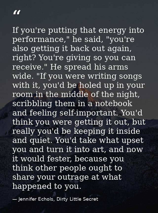 If you're putting that energy into performance," he said, "you're also getting it back out again, right? You're giving s — Jennifer Echols, Dirty Little Secret