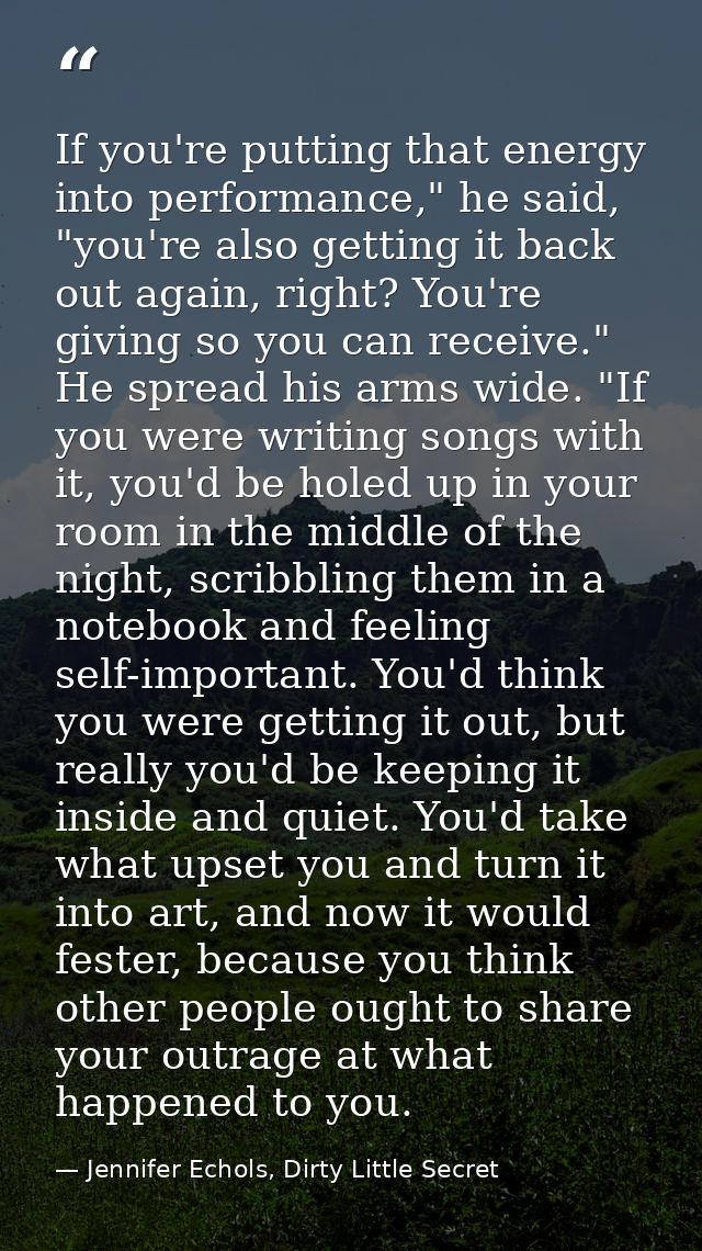 If you're putting that energy into performance," he said, "you're also getting it back out again, right? You're giving s — Jennifer Echols, Dirty Little Secret