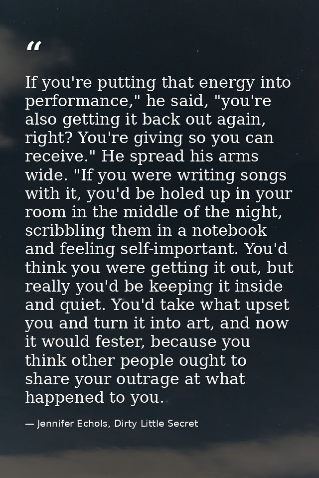 If you're putting that energy into performance," he said, "you're also getting it back out again, right? You're giving s — Jennifer Echols, Dirty Little Secret