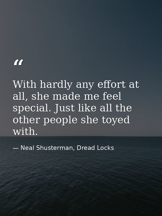 With hardly any effort at all, she made me feel special. Just like all the other people she toyed with. — Neal Shusterman, Dread Locks