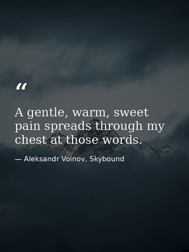 A gentle, warm, sweet pain spreads through my chest at those words. — Aleksandr Voinov, Skybound