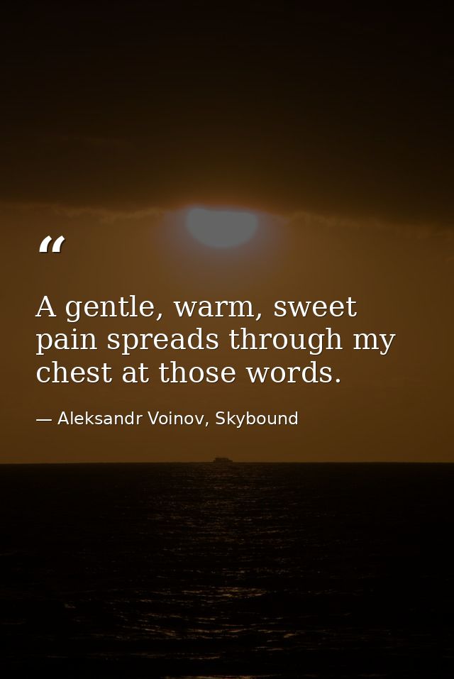A gentle, warm, sweet pain spreads through my chest at those words. — Aleksandr Voinov, Skybound