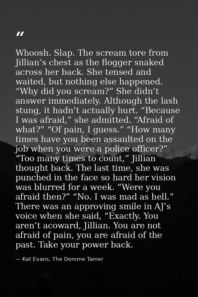 Whoosh. Slap. The scream tore from Jillian’s chest as the flogger snaked across her back. She tensed and waited, but not — Kat Evans, The Domme Tamer