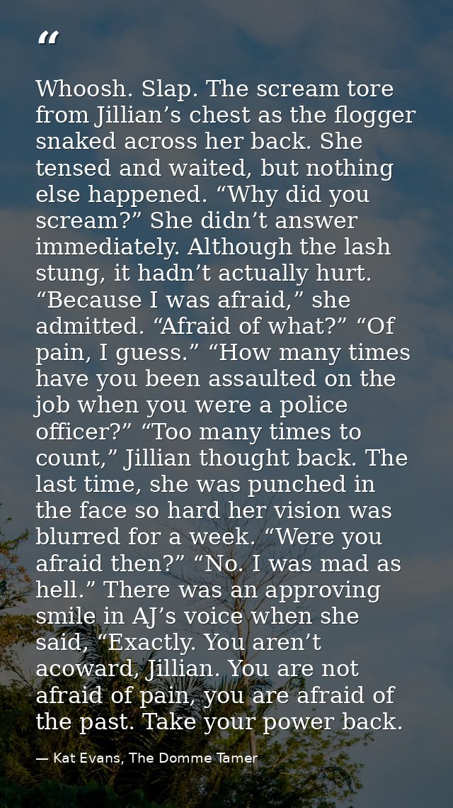 Whoosh. Slap. The scream tore from Jillian’s chest as the flogger snaked across her back. She tensed and waited, but not — Kat Evans, The Domme Tamer