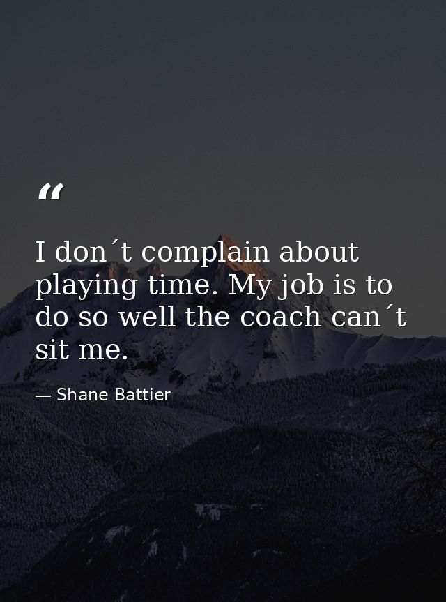 I don´t complain about playing time. My job is to do so well the coach can´t sit me. — Shane Battier