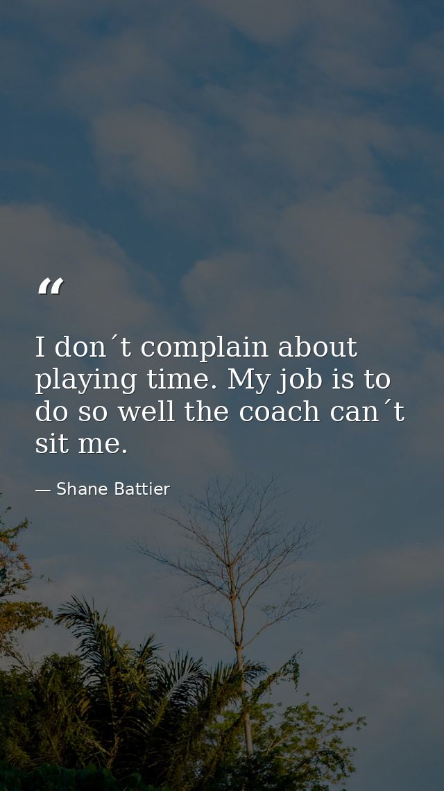 I don´t complain about playing time. My job is to do so well the coach can´t sit me. — Shane Battier