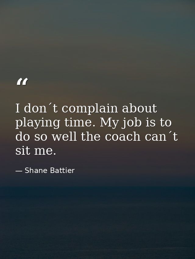 I don´t complain about playing time. My job is to do so well the coach can´t sit me. — Shane Battier
