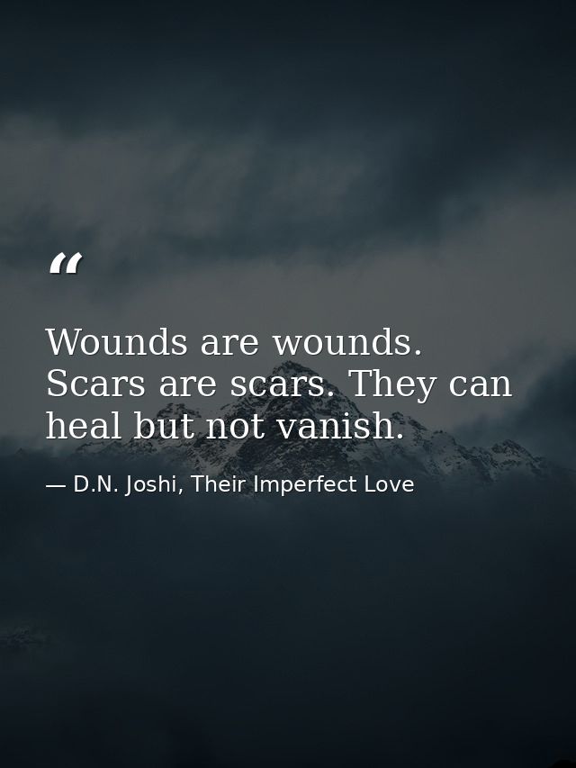 Wounds are wounds. Scars are scars. They can heal but not vanish. — D.N. Joshi, Their Imperfect Love