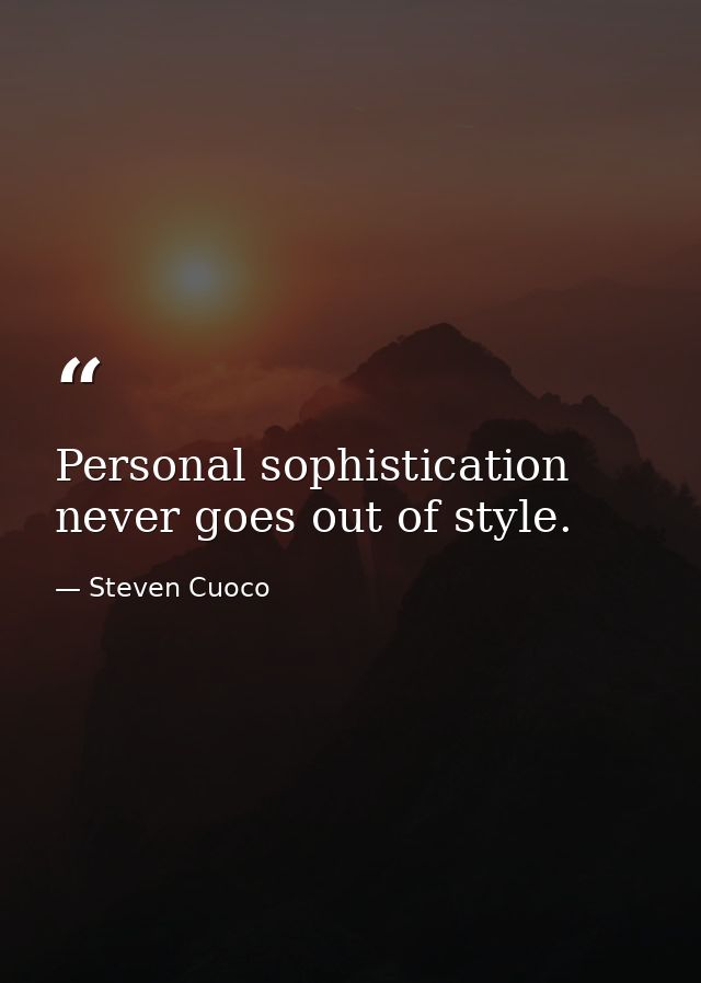 Personal sophistication never goes out of style. — Steven Cuoco