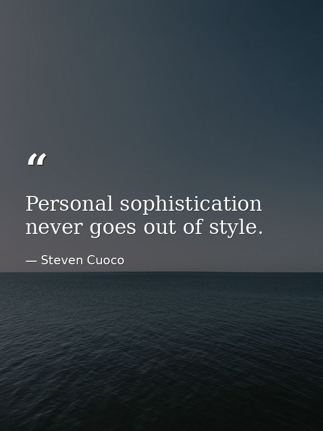 Personal sophistication never goes out of style. — Steven Cuoco