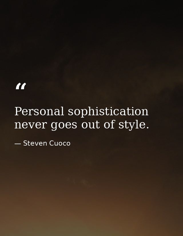 Personal sophistication never goes out of style. — Steven Cuoco