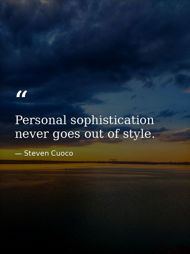 Personal sophistication never goes out of style. — Steven Cuoco
