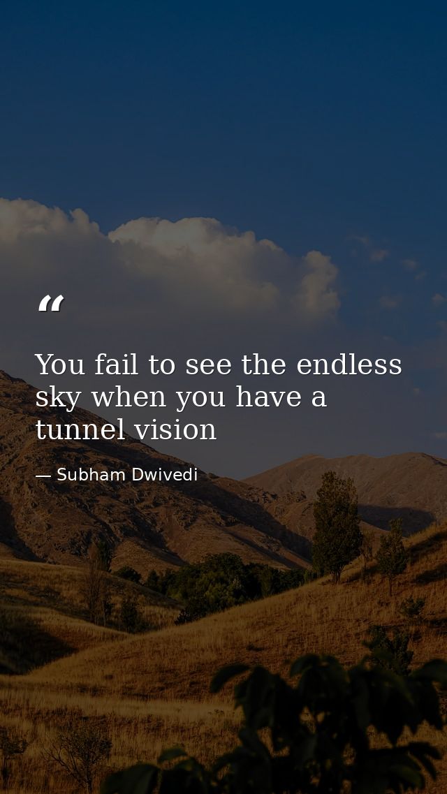 You fail to see the endless sky when you have a tunnel vision — Subham Dwivedi