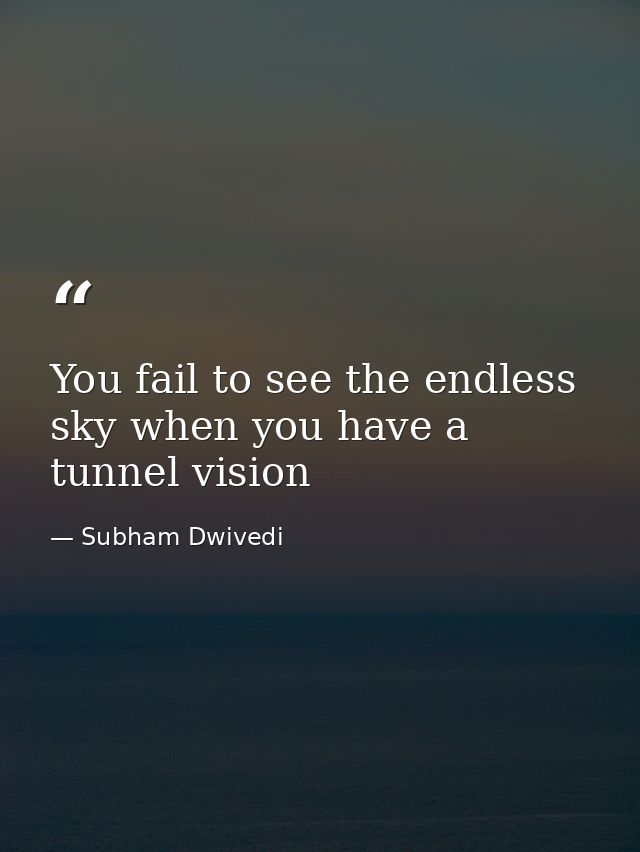 You fail to see the endless sky when you have a tunnel vision — Subham Dwivedi