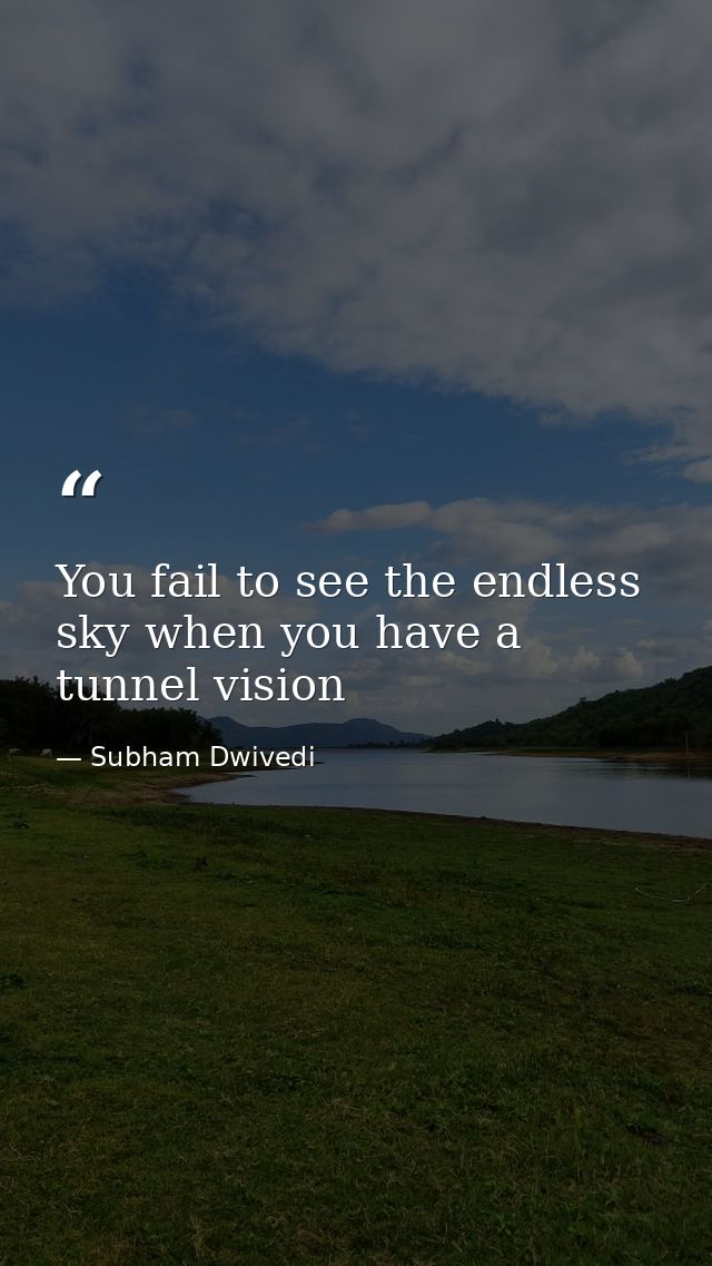 You fail to see the endless sky when you have a tunnel vision — Subham Dwivedi