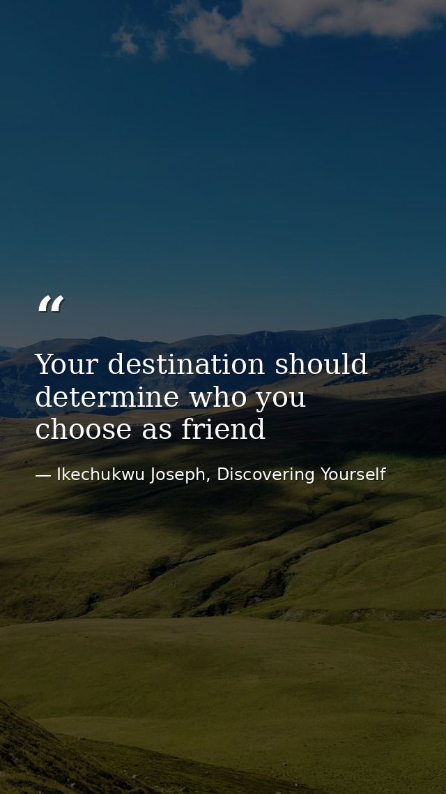Your destination should determine who you choose as friend — Ikechukwu Joseph, Discovering Yourself