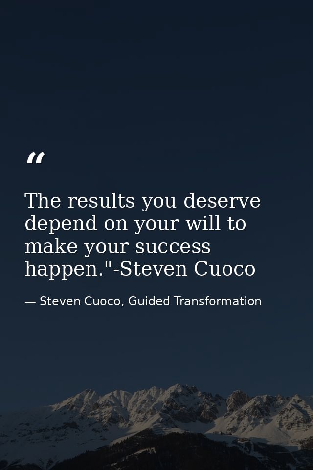 The results you deserve depend on your will to make your success happen."-Steven Cuoco — Steven Cuoco, Guided Transformation