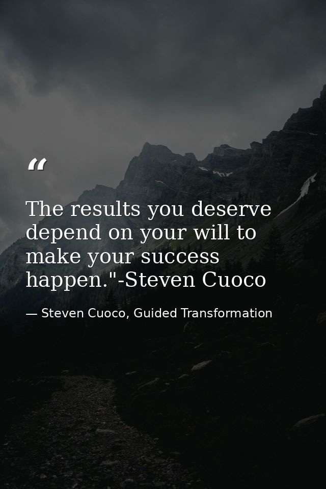 The results you deserve depend on your will to make your success happen."-Steven Cuoco — Steven Cuoco, Guided Transformation