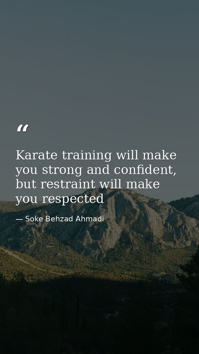 Karate training will make you strong and confident, but restraint will make you respected — Soke Behzad Ahmadi