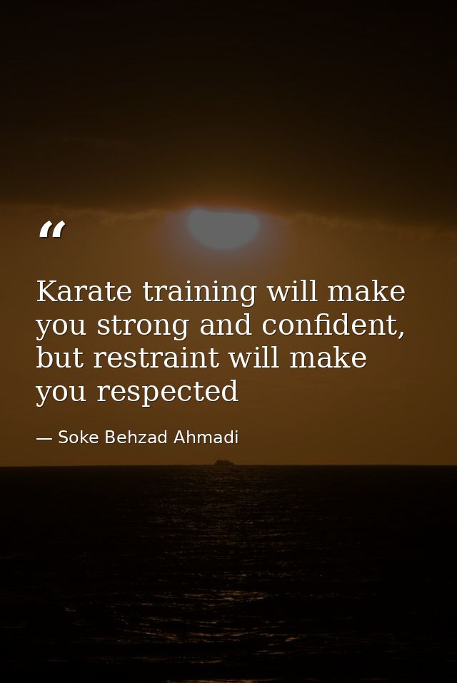 Karate training will make you strong and confident, but restraint will make you respected — Soke Behzad Ahmadi