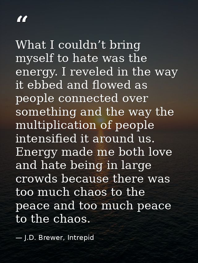 What I couldn’t bring myself to hate was the energy. I reveled in the way it ebbed and flowed as people connected over s — J.D. Brewer, Intrepid