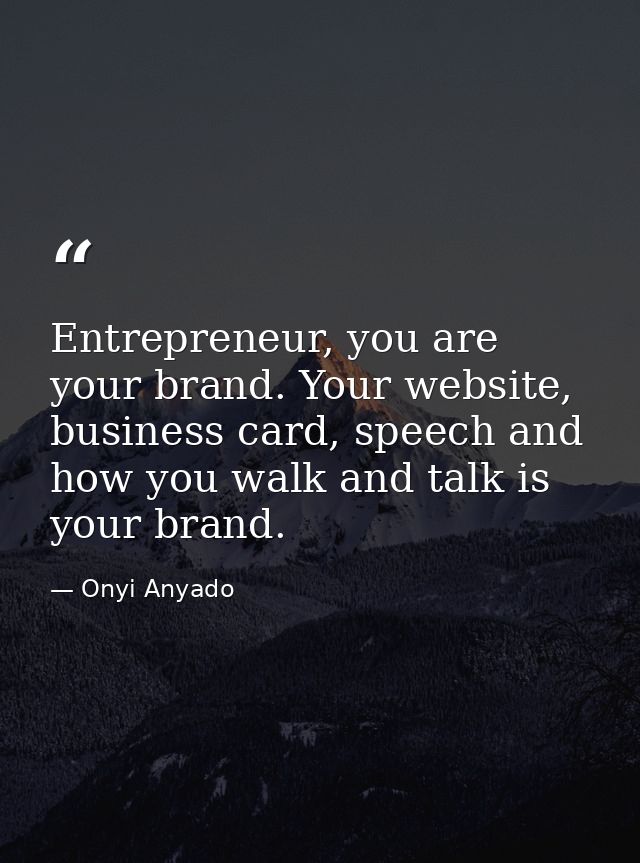 Entrepreneur, you are your brand. Your website, business card, speech and how you walk and talk is your brand. — Onyi Anyado