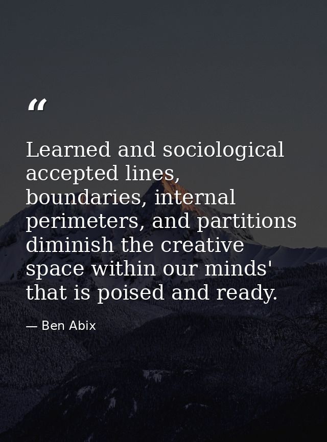 Learned and sociological accepted lines, boundaries, internal perimeters, and partitions diminish the creative space wit — Ben Abix