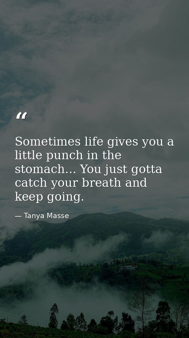 Sometimes life gives you a little punch in the stomach... You just gotta catch your breath and keep going. — Tanya Masse