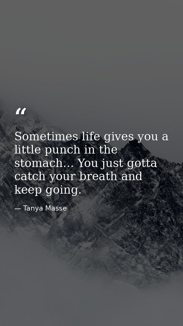 Sometimes life gives you a little punch in the stomach... You just gotta catch your breath and keep going. — Tanya Masse