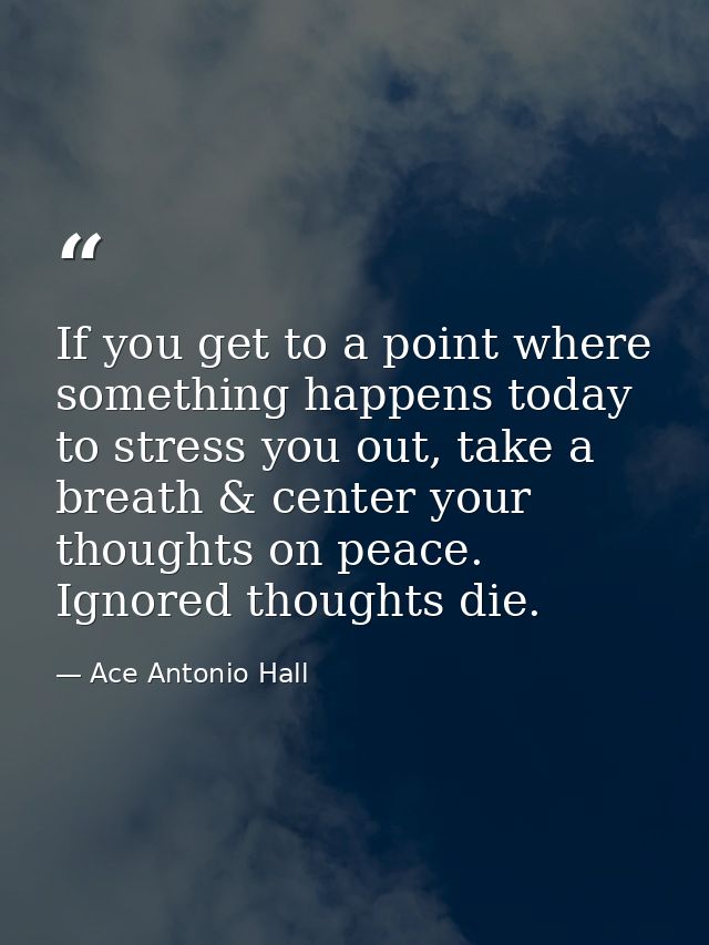 If you get to a point where something happens today to stress you out, take a breath & center your thoughts on peace. Ig — Ace Antonio Hall