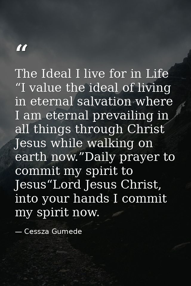 The Ideal I live for in Life “I value the ideal of living in eternal salvation where I am eternal prevailing in all thin — Cessza Gumede