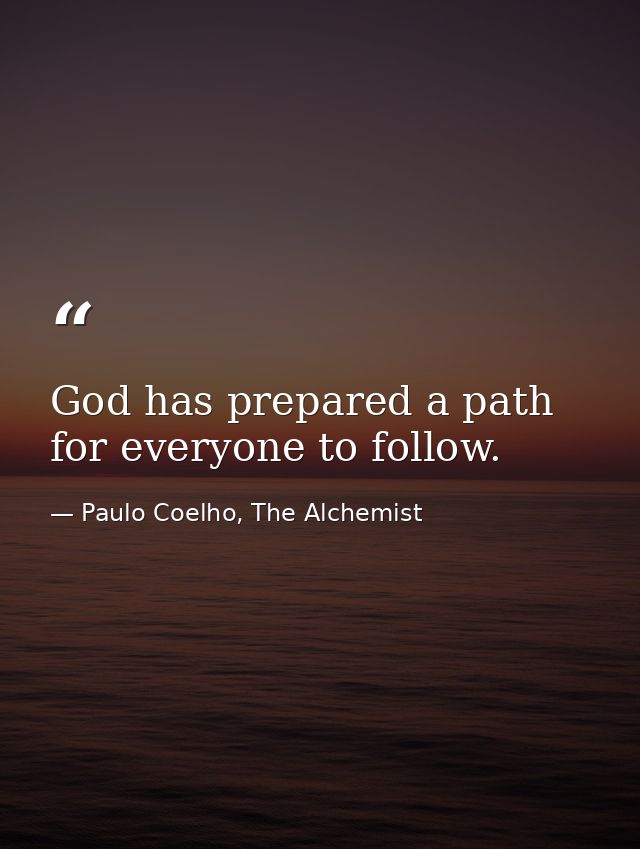God has prepared a path for everyone to follow. — Paulo Coelho, The Alchemist
