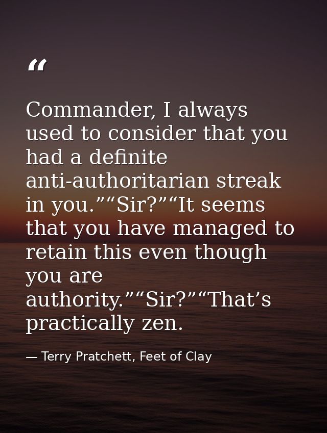 Commander, I always used to consider that you had a definite anti-authoritarian streak in you.”“Sir?”“It seems that you  — Terry Pratchett, Feet of Clay
