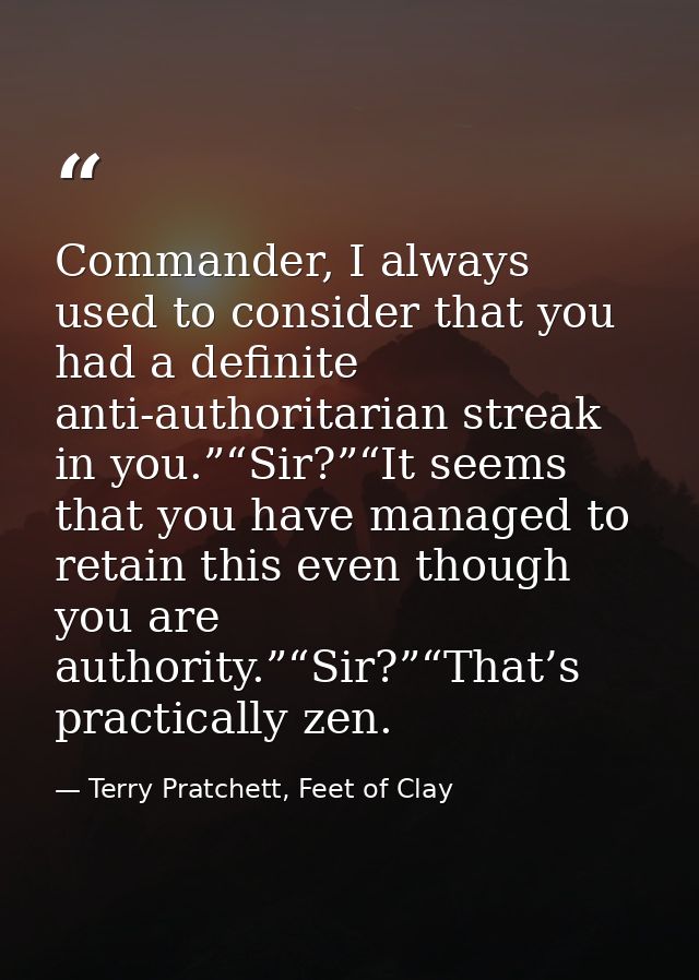 Commander, I always used to consider that you had a definite anti-authoritarian streak in you.”“Sir?”“It seems that you  — Terry Pratchett, Feet of Clay