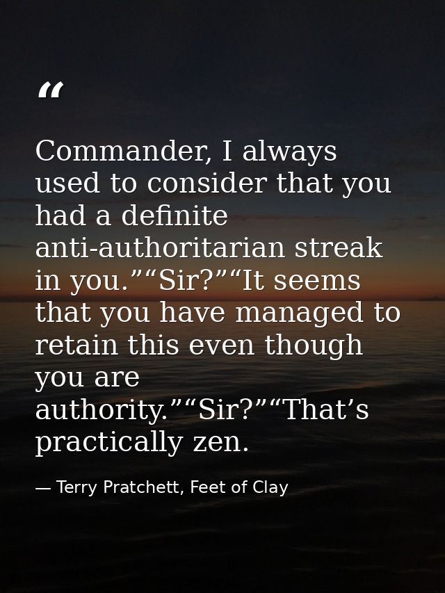 Commander, I always used to consider that you had a definite anti-authoritarian streak in you.”“Sir?”“It seems that you  — Terry Pratchett, Feet of Clay
