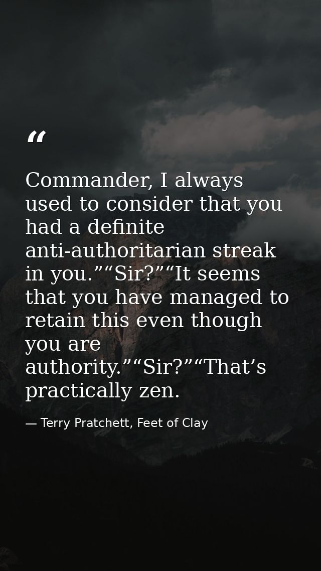 Commander, I always used to consider that you had a definite anti-authoritarian streak in you.”“Sir?”“It seems that you  — Terry Pratchett, Feet of Clay