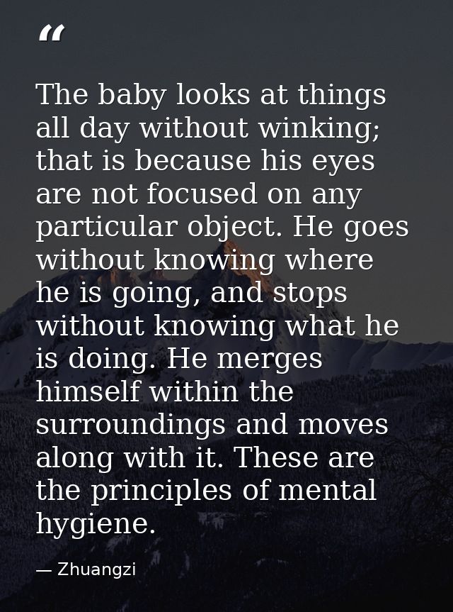 The baby looks at things all day without winking; that is because his eyes are not focused on any particular object. He  — Zhuangzi