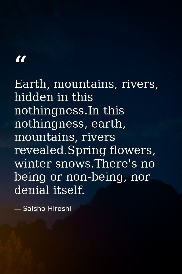 Earth, mountains, rivers, hidden in this nothingness.In this nothingness, earth, mountains, rivers revealed.Spring flowe — Saisho Hiroshi