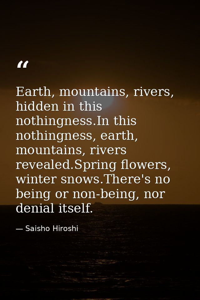 Earth, mountains, rivers, hidden in this nothingness.In this nothingness, earth, mountains, rivers revealed.Spring flowe — Saisho Hiroshi