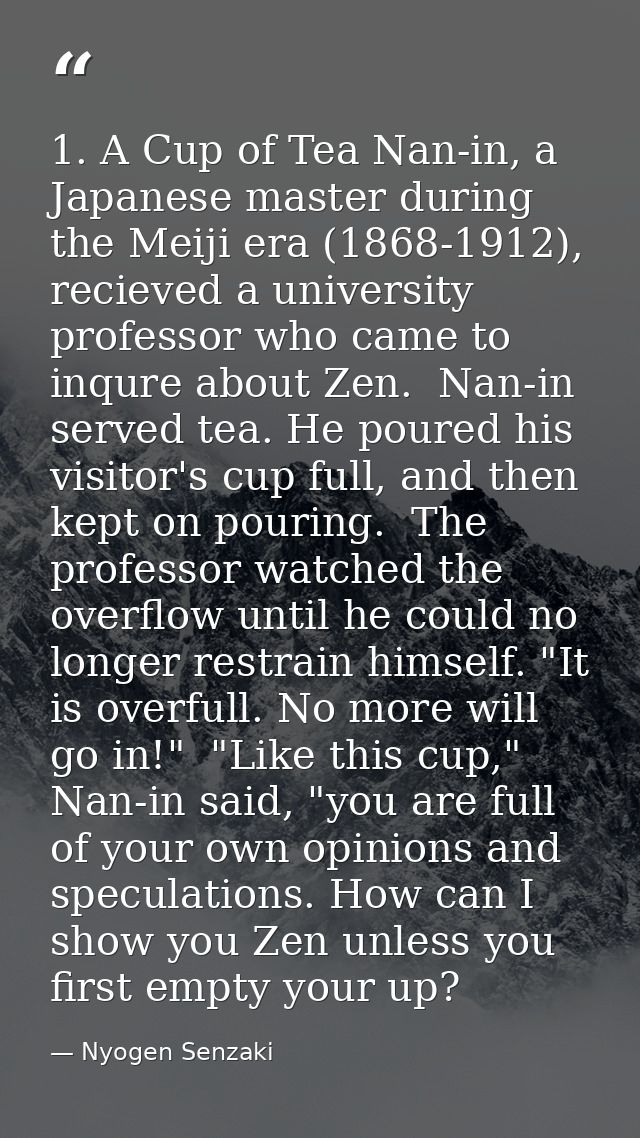 1. A Cup of Tea Nan-in, a Japanese master during the Meiji era (1868-1912), recieved a university professor who came to  — Nyogen Senzaki