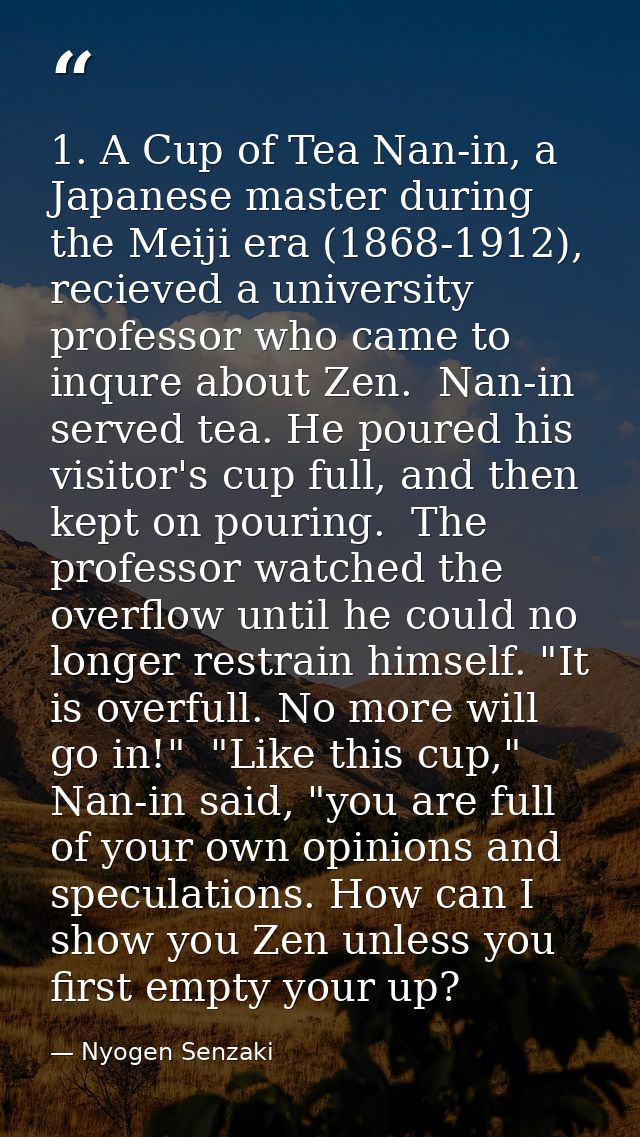 1. A Cup of Tea Nan-in, a Japanese master during the Meiji era (1868-1912), recieved a university professor who came to  — Nyogen Senzaki