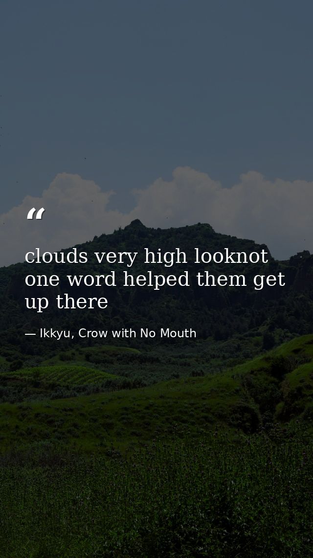 clouds very high looknot one word helped them get up there — Ikkyu, Crow with No Mouth