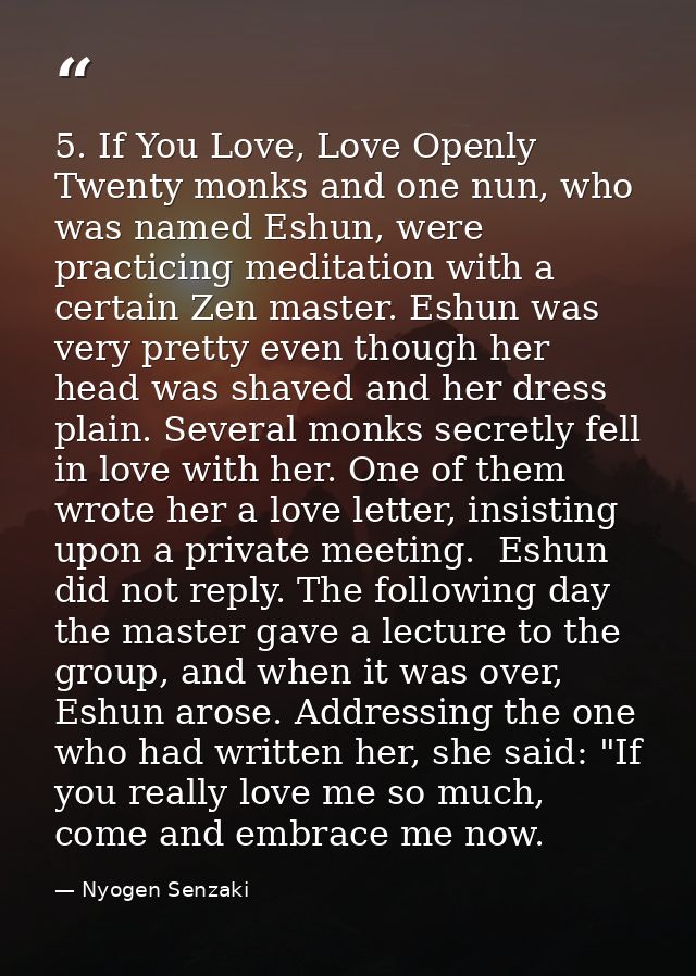 5. If You Love, Love Openly Twenty monks and one nun, who was named Eshun, were practicing meditation with a certain Zen — Nyogen Senzaki