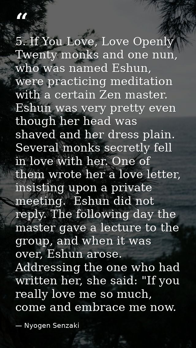 5. If You Love, Love Openly Twenty monks and one nun, who was named Eshun, were practicing meditation with a certain Zen — Nyogen Senzaki